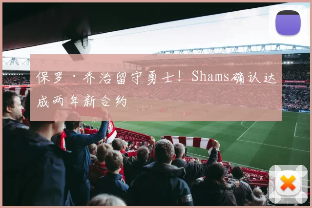 保罗·乔治留守勇士！Shams确认达成两年新合约