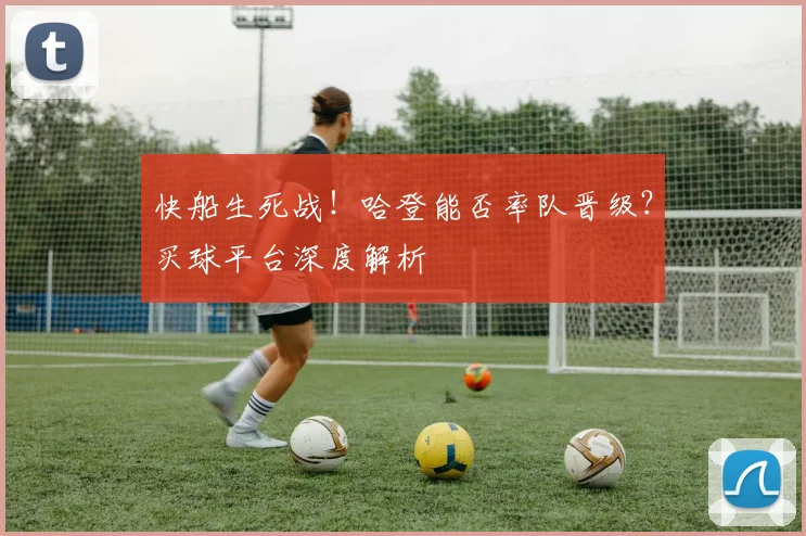 快船生死战！哈登能否率队晋级？买球平台深度解析