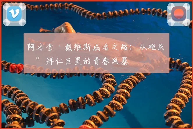 阿方索·戴维斯成名之路：从难民到拜仁巨星的青春风暴
