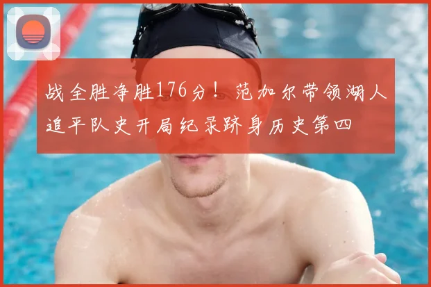 战全胜净胜176分！范加尔带领湖人追平队史开局纪录跻身历史第四